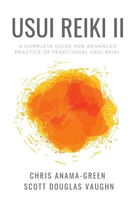 Usui Reiki II: A Complete Guide for Advanced Practice of Traditional Usui Reiki by Vaughn, Scott Douglas