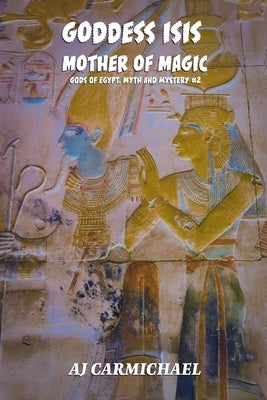 Goddess Isis, Mother of Magic by Carmichael, Aj