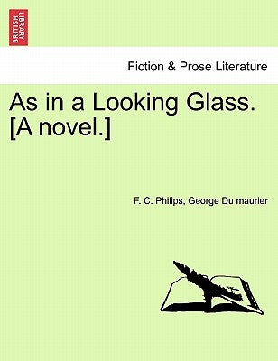 As in a Looking Glass. [A Novel.] by Philips, F. C.