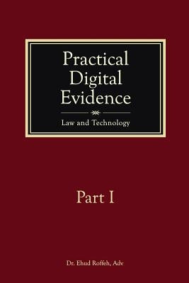 Practical Digital Evidence - Part I: Law and Technology by Roffeh Adv, Ehud