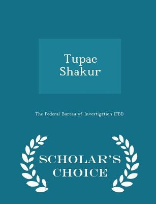 Tupac Shakur - Scholar's Choice Edition by The Federal Bureau of Investigation (Fbi