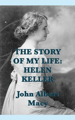 The Story of my Life: Helen Keller by Macy, John Albert