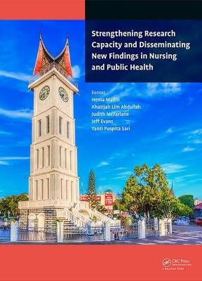 Strengthening Research Capacity and Disseminating New Findings in Nursing and Public Health: Proceedings of the 1st Andalas International Nursing Conf by Malini, Hema