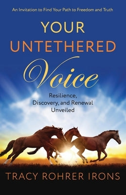 Your Untethered Voice: Resilience, Discovery, and Renewal Unveiled by Rohrer Irons, Tracy