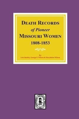 Death Records of Missouri Pioneer Women, 1808-1853 by Stanley, Lois
