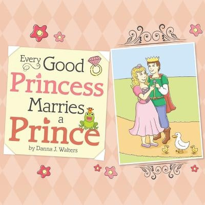 Every Good Princess Marries A Prince by Walters, Danna J.