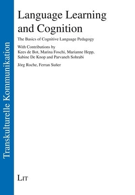 Language Learning and Cognition: The Basics of Cognitive Language Pedagogy. with Contributions by Kees de Bot, Marina Foschi, Marianne Hepp, Sabine de by Roche, Jorg