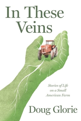 In These Veins: Stories of Life on a Small American Farm by Glorie, Doug