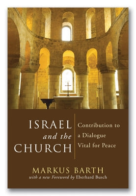 Israel and the Church: Contribution to a Dialogue Vital for Peace by Barth, Markus