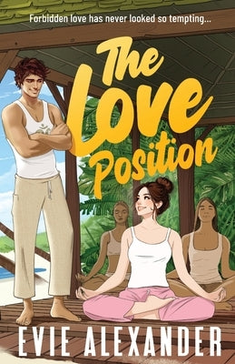 The Love Position: A Forbidden Love, Forced Proximity, Steamy Romantic Comedy by Alexander, Evie