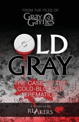 Old Gray: The Case of the Cold-Blooded Cremation by Akers, R. L.