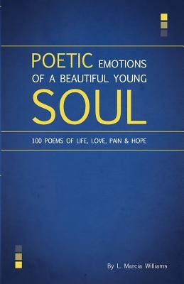 Poetic Emotions of a Beautiful Young Soul: 100 Poems of Life, Love, Pain & Hope by Williams, L. Marcia
