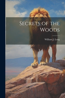 Secrets of the Woods by Long, William J. 1867-1952