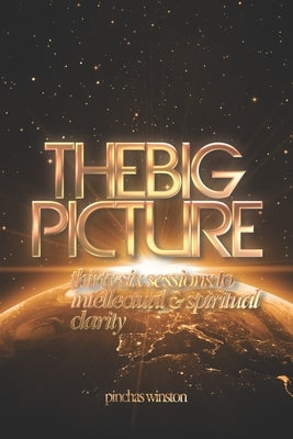 The Big Picture: Thirty-six Sessions to Intellectual & Spiritual Clarity by Winston, Pinchas