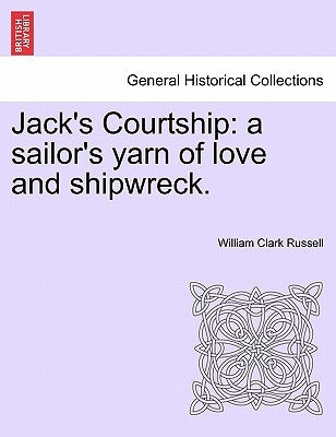 Jack's Courtship: A Sailor's Yarn of Love and Shipwreck. by Russell, William Clark