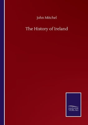 The History of Ireland by Mitchel, John