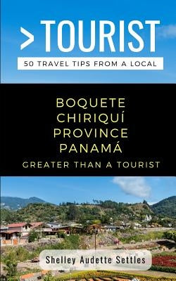 Greater Than a Tourist- Boquete Chiriquí Province Panamá: 50 Travel Tips from a Local by Tourist, Greater Than a.