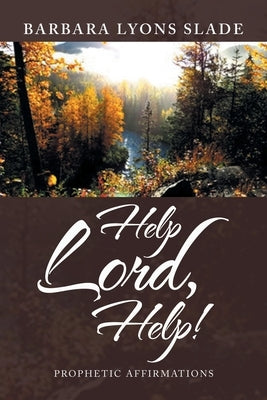 Help Lord, Help!: Prophetic Affirmations by Slade, Barbara Lyons