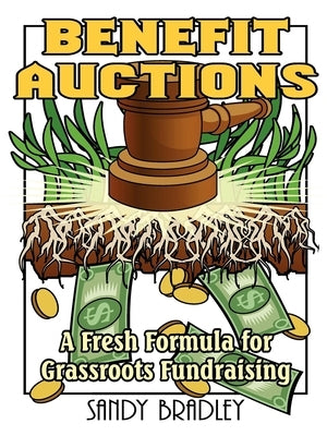 Benefit Auctions: A Fresh Formula for Grassroots Fundraising by Bradley, Sandy