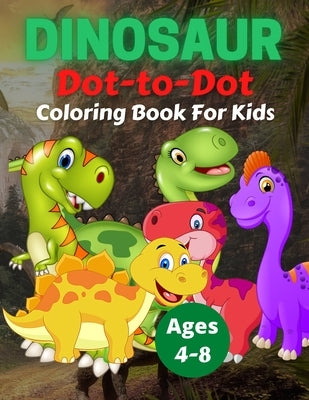 Dinosaur Dot To Dot Coloring Book For Kids Ages 4-8: Fun Connect the Dots Dinosaur Coloring Book for Kids, Great Gift for Boys & Girls by Coloring, Trendy