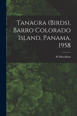 Tanagra (birds), Barro Colorado Island, Panama, 1958 by Moynihan, M.