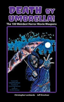 Death by Umbrella! the 100 Weirdest Horror Movie Weapons (Hardback) by Lombardo, Christopher