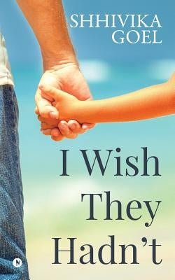 I Wish They Hadn't by Shhivika Goel