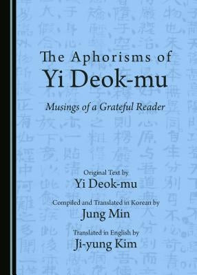 The Aphorisms of Yi Deok-Mu: Musings of a Grateful Reader by Deok-Mu, Yi