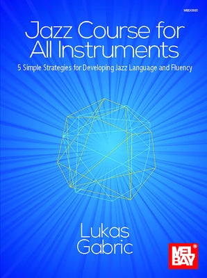 Jazz Course for All Instruments 5 Simple Strategies for Developing Jazz Language and Fluency by Garbric, Lukas