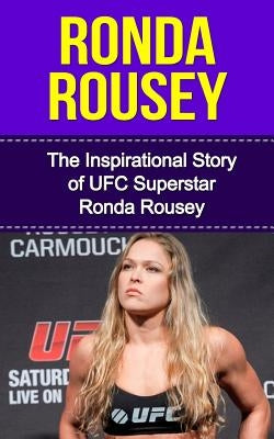 Ronda Rousey: The Inspirational Story of UFC Superstar Ronda Rousey by Redban, Bill