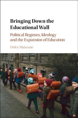 Bringing Down the Educational Wall: Political Regimes, Ideology, and the Expansion of Education by Manzano, Dulce