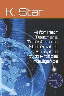 AI for Math Teachers: Transforming Mathematics Education with Artificial Intelligence by Star, K.