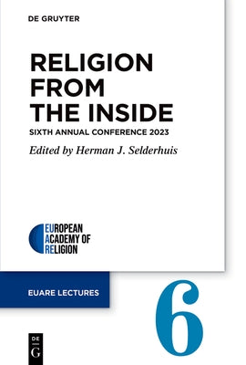 Religion from the Inside: Sixth Annual Conference 2023 by Selderhuis, Herman J.