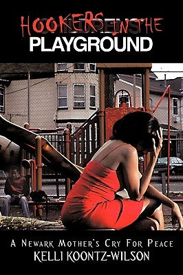 Hookers in the Playground: A Newark Mother's Cry for Peace by Wilson, Kelli Koontz