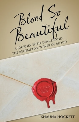 Blood so Beautiful: A Journey with Cancer and the Redemptive Power of Blood by Hockett, Shauna
