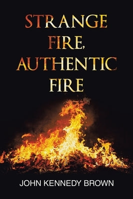 Strange Fire, Authentic Fire by Brown, John Kennedy