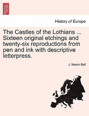 The Castles of the Lothians ... Sixteen Original Etchings and Twenty-Six Reproductions from Pen and Ink with Descriptive Letterpress. by Bell, J. Munro