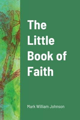 The Little Book of Faith by Johnson, Mark William