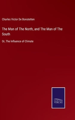 The Man of The North, and The Man of The South: Or, The Influence of Climate by De Bonstetten, Charles Victor