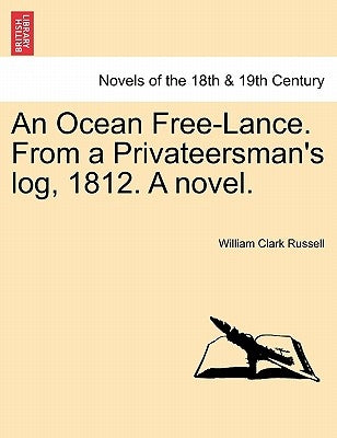 An Ocean Free-Lance. from a Privateersman's Log, 1812. a Novel. by Russell, William Clark
