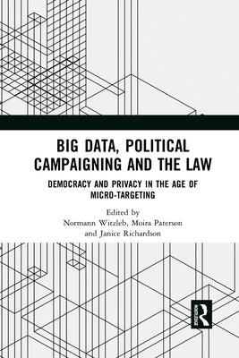 Big Data, Political Campaigning and the Law: Democracy and Privacy in the Age of Micro-Targeting by Witzleb, Normann