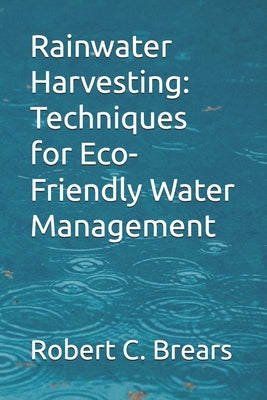Rainwater Harvesting: Techniques for Eco-Friendly Water Management by Brears, Robert C.