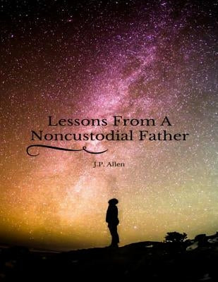 Lessons From A Noncustodial Father by Allen, J. P.