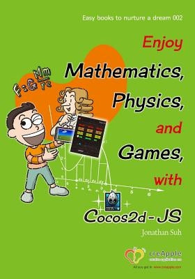 Enjoy Mathematics, Physics and Games with Cocos2d-JS: Understand Mathematics and Physics by development Games by Suh, Jonathan