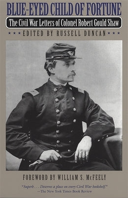 Blue-Eyed Child of Fortune: The Civil War Letters of Colonel Robert Gould Shaw by Shaw, Robert Gould