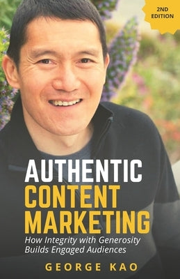 Authentic Content Marketing, 2nd Edition: Build An Engaged Audience For Your Personal Brand Through Integrity & Generosity by Orjiugo, Captain