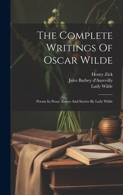 The Complete Writings Of Oscar Wilde: Poems In Prose. Essays And Stories By Lady Wilde by Wilde, Oscar