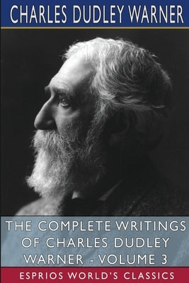 The Complete Writings of Charles Dudley Warner - Volume 3 (Esprios Classics) by Warner, Charles Dudley