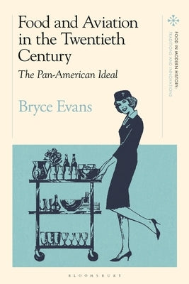Food and Aviation in the Twentieth Century: The Pan American Ideal by Evans, Bryce