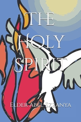The Holy Spirit by Ezeanya, Elder Abel O.